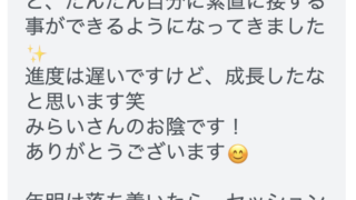 自分がどうしたいのかもわからなかったけど、段々自分に素直に接することができるようになりました！